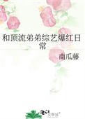 和顶流弟弟综艺爆红日常 南瓜藤 免费小说